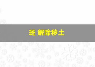 斑 解除秽土